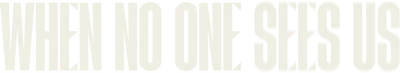 When No One Sees Us
